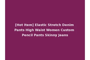 [Hot Item] Elastic Stretch Denim Pants High Waist Women Custom Pencil Pants Skinny Jeans