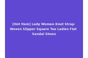 [Hot Item] Lady Women Knot Strap Woven Slipper Square Toe Ladies Flat Sandal Shoes