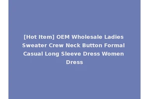 [Hot Item] OEM Wholesale Ladies Sweater Crew Neck Button Formal Casual Long Sleeve Dress Women Dress