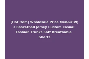 [Hot Item] Wholesale Price Men's Basketball Jersey Custom Casual Fashion Trunks Soft Breathable Shorts