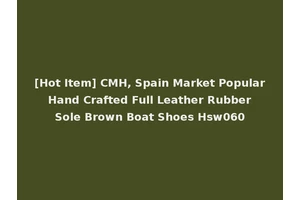 [Hot Item] CMH, Spain Market Popular Hand Crafted Full Leather Rubber Sole Brown Boat Shoes Hsw060