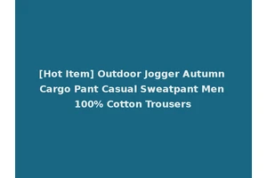 [Hot Item] Outdoor Jogger Autumn Cargo Pant Casual Sweatpant Men 100% Cotton Trousers
