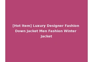 [Hot Item] Luxury Designer Fashion Down Jacket Men Fashion Winter Jacket