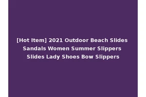 [Hot Item] 2021 Outdoor Beach Slides Sandals Women Summer Slippers Slides Lady Shoes Bow Slippers