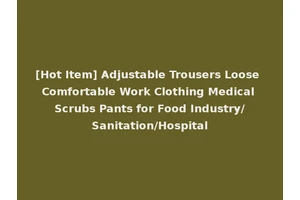 [Hot Item] Adjustable Trousers Loose Comfortable Work Clothing Medical Scrubs Pants for Food Industry/Sanitation/Hospital