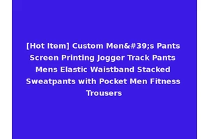 [Hot Item] Custom Men's Pants Screen Printing Jogger Track Pants Mens Elastic Waistband Stacked Sweatpants with Pocket Men Fitness Trousers