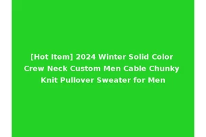 [Hot Item] 2024 Winter Solid Color Crew Neck Custom Men Cable Chunky Knit Pullover Sweater for Men