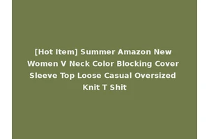 [Hot Item] Summer Amazon New Women V Neck Color Blocking Cover Sleeve Top Loose Casual Oversized Knit T Shit
