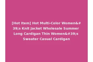 [Hot Item] Hot Multi-Color Women's Knit Jacket Wholesale Summer Long Cardigan Thin Women's Sweater Casual Cardigan