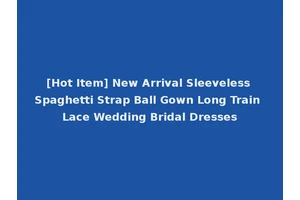 [Hot Item] New Arrival Sleeveless Spaghetti Strap Ball Gown Long Train Lace Wedding Bridal Dresses