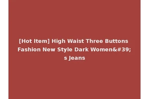 [Hot Item] High Waist Three Buttons Fashion New Style Dark Women's Jeans