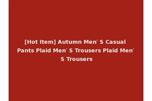 [Hot Item] Autumn Men′ S Casual Pants Plaid Men′ S Trousers Plaid Men′ S Trousers