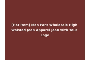 [Hot Item] Men Pant Wholesale High Waisted Jean Apparel Jean with Your Logo