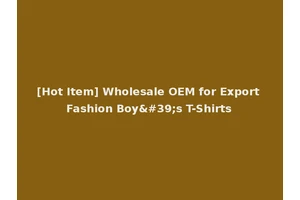 [Hot Item] Wholesale OEM for Export Fashion Boy's T-Shirts
