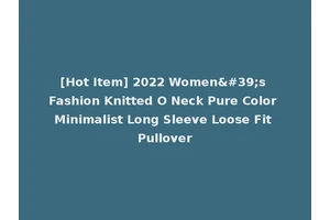 [Hot Item] 2022 Women's Fashion Knitted O Neck Pure Color Minimalist Long Sleeve Loose Fit Pullover