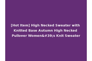 [Hot Item] High Necked Sweater with Knitted Base Autumn High Necked Pullover Women's Knit Sweater