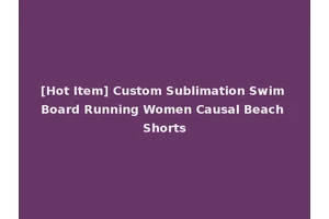 [Hot Item] Custom Sublimation Swim Board Running Women Causal Beach Shorts
