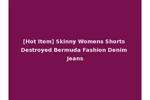 [Hot Item] Skinny Womens Shorts Destroyed Bermuda Fashion Denim Jeans