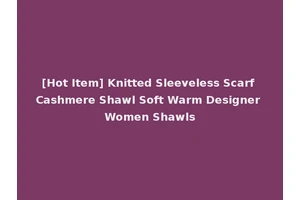[Hot Item] Knitted Sleeveless Scarf Cashmere Shawl Soft Warm Designer Women Shawls