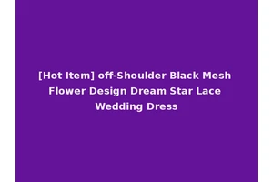 [Hot Item] off-Shoulder Black Mesh Flower Design Dream Star Lace Wedding Dress