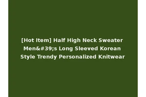 [Hot Item] Half High Neck Sweater Men's Long Sleeved Korean Style Trendy Personalized Knitwear