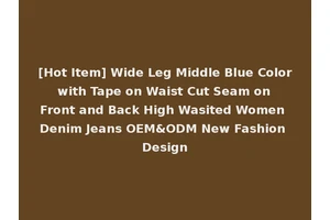 [Hot Item] Wide Leg Middle Blue Color with Tape on Waist Cut Seam on Front and Back High Wasited Women Denim Jeans OEM&ODM New Fashion Design