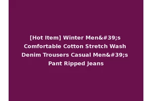 [Hot Item] Winter Men's Comfortable Cotton Stretch Wash Denim Trousers Casual Men's Pant Ripped Jeans