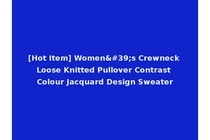 [Hot Item] Women's Crewneck Loose Knitted Pullover Contrast Colour Jacquard Design Sweater