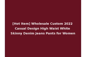 [Hot Item] Wholesale Custom 2022 Casual Design High Waist White Skinny Denim Jeans Pants for Women