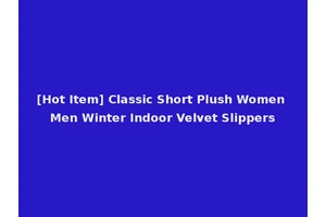 [Hot Item] Classic Short Plush Women Men Winter Indoor Velvet Slippers