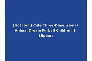 [Hot Item] Cute Three-Dimensional Animal Dream Furball Children′ S Slippers