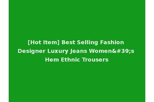 [Hot Item] Best Selling Fashion Designer Luxury Jeans Women's Hem Ethnic Trousers