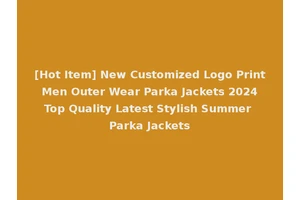 [Hot Item] New Customized Logo Print Men Outer Wear Parka Jackets 2024 Top Quality Latest Stylish Summer Parka Jackets