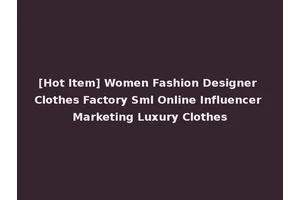 [Hot Item] Women Fashion Designer Clothes Factory Sml Online Influencer Marketing Luxury Clothes
