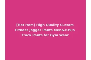 [Hot Item] High Quality Custom Fitness Jogger Pants Men's Track Pants for Gym Wear
