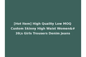 [Hot Item] High Quality Low MOQ Custom Skinny High Waist Women's Girls Trousers Denim Jeans