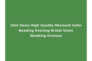 [Hot Item] High Quality Mermaid Satin Beading Evening Bridal Gown Wedding Dresses