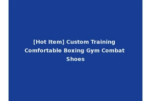 [Hot Item] Custom Training Comfortable Boxing Gym Combat Shoes