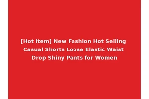 [Hot Item] New Fashion Hot Selling Casual Shorts Loose Elastic Waist Drop Shiny Pants for Women