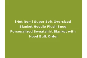 [Hot Item] Super Soft Oversized Blanket Hoodie Plush Snug Personalized Sweatshirt Blanket with Hood Bulk Order