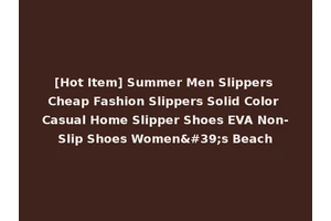 [Hot Item] Summer Men Slippers Cheap Fashion Slippers Solid Color Casual Home Slipper Shoes EVA Non-Slip Shoes Women's Beach