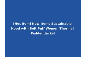 [Hot Item] New Items Sustainable Hood with Belt Puff Women Thermal Padded Jacket
