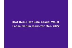 [Hot Item] Hot Sale Casual Waist Loose Denim Jeans for Men 2022