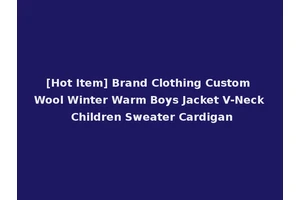 [Hot Item] Brand Clothing Custom Wool Winter Warm Boys Jacket V-Neck Children Sweater Cardigan