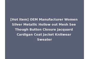 [Hot Item] OEM Manufacturer Women Silver Metallic Hollow out Mesh See Though Button Closure Jacquard Cardigan Coat Jacket Knitwear Sweater