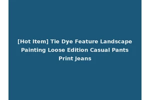 [Hot Item] Tie Dye Feature Landscape Painting Loose Edition Casual Pants Print Jeans