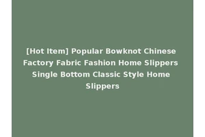 [Hot Item] Popular Bowknot Chinese Factory Fabric Fashion Home Slippers Single Bottom Classic Style Home Slippers