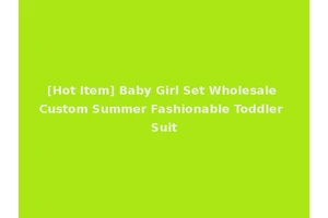 [Hot Item] Baby Girl Set Wholesale Custom Summer Fashionable Toddler Suit
