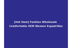 [Hot Item] Fashion Wholesale Comfortable OEM Women Espadrilles