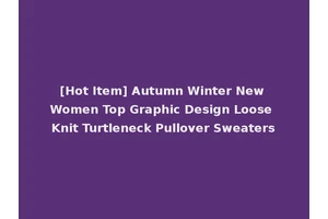 [Hot Item] Autumn Winter New Women Top Graphic Design Loose Knit Turtleneck Pullover Sweaters